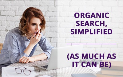Organic Search, Simplified (As Much As It Can Be)